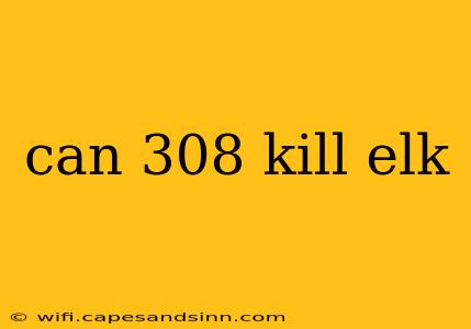 can 308 kill elk