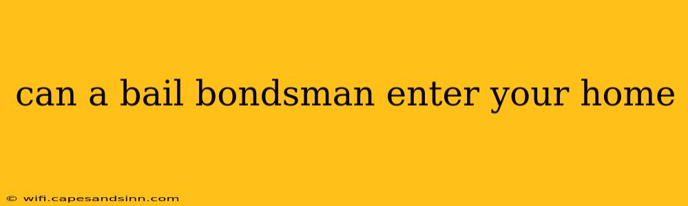 can a bail bondsman enter your home