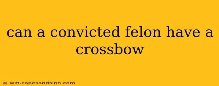 can a convicted felon have a crossbow