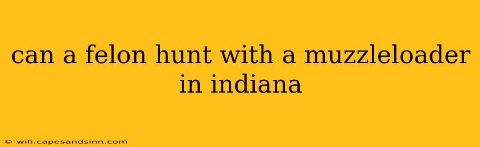 can a felon hunt with a muzzleloader in indiana