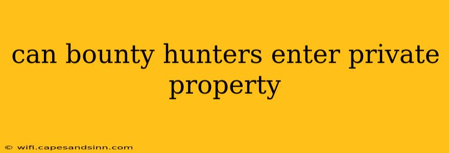 can bounty hunters enter private property