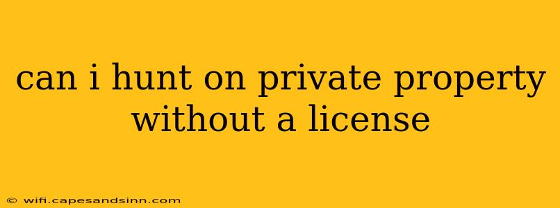 can i hunt on private property without a license