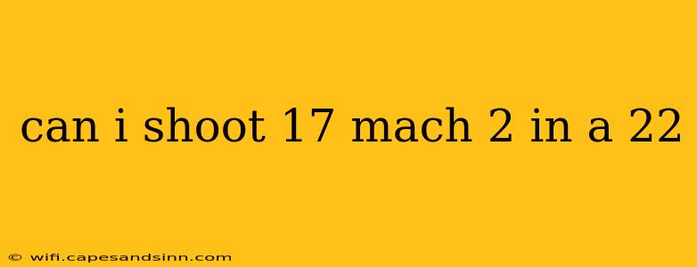 can i shoot 17 mach 2 in a 22