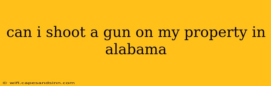 can i shoot a gun on my property in alabama