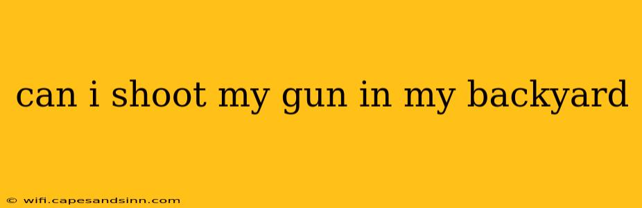 can i shoot my gun in my backyard