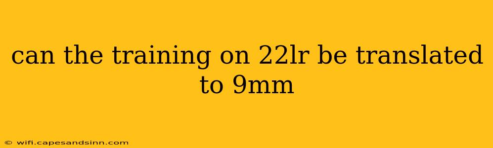 can the training on 22lr be translated to 9mm