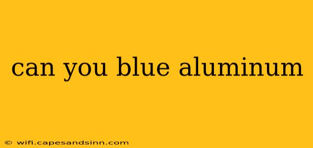 can you blue aluminum