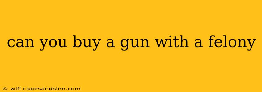 can you buy a gun with a felony