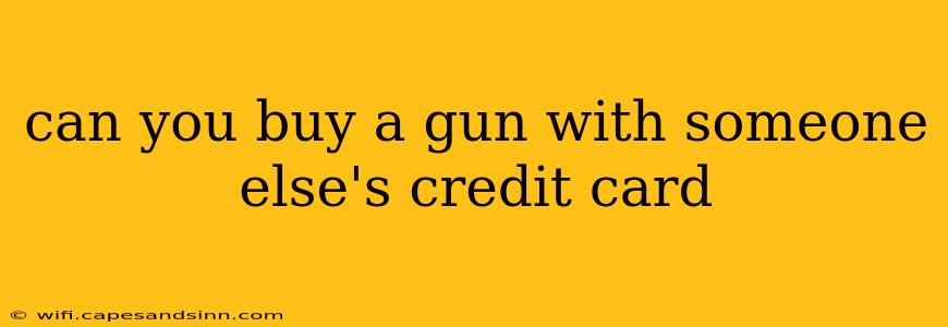 can you buy a gun with someone else's credit card