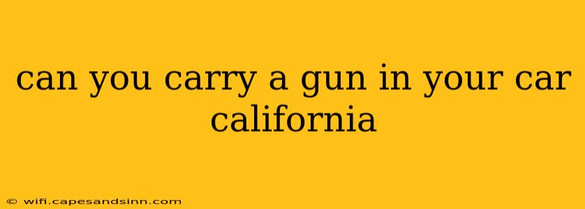 can you carry a gun in your car california