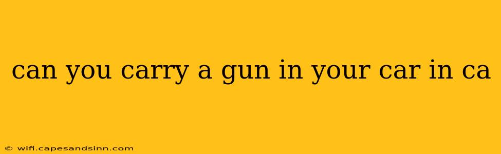 can you carry a gun in your car in ca