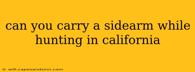 can you carry a sidearm while hunting in california