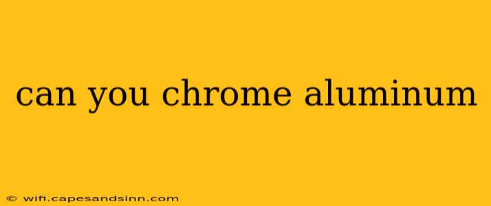 can you chrome aluminum