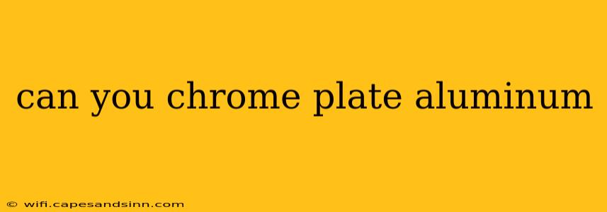 can you chrome plate aluminum