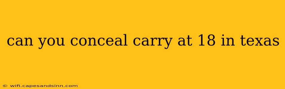 can you conceal carry at 18 in texas