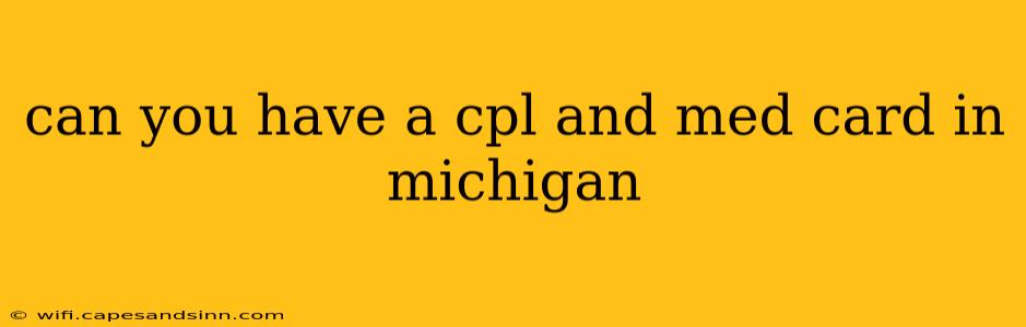 can you have a cpl and med card in michigan