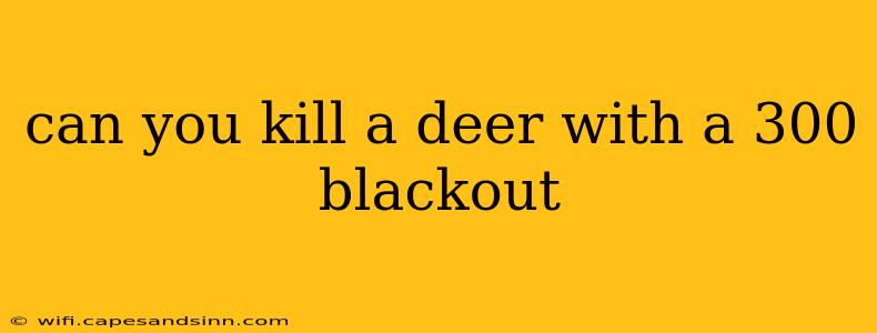 can you kill a deer with a 300 blackout