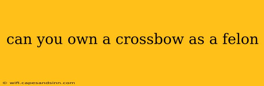 can you own a crossbow as a felon