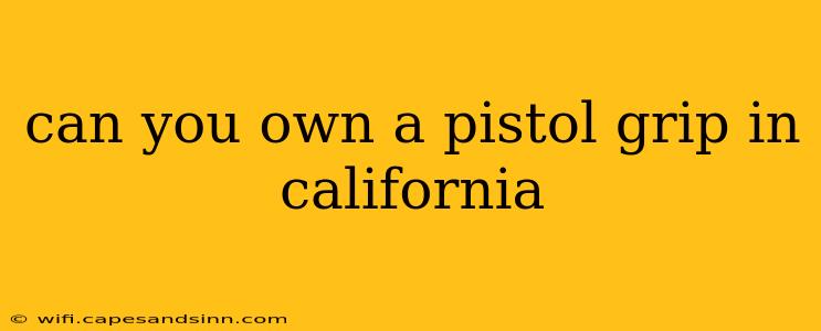 can you own a pistol grip in california