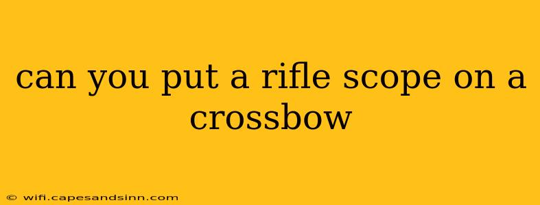 can you put a rifle scope on a crossbow