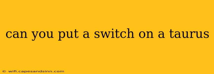 can you put a switch on a taurus