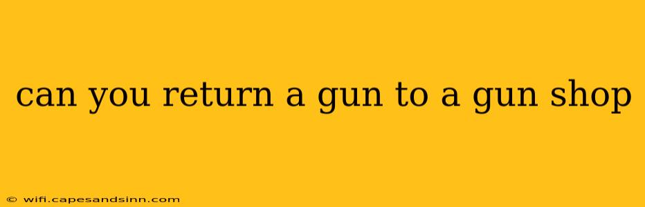 can you return a gun to a gun shop