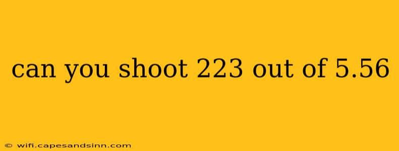 can you shoot 223 out of 5.56