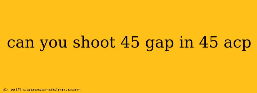 can you shoot 45 gap in 45 acp