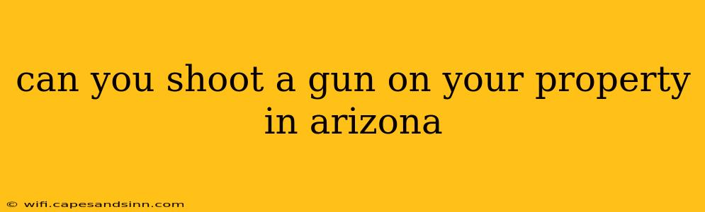 can you shoot a gun on your property in arizona