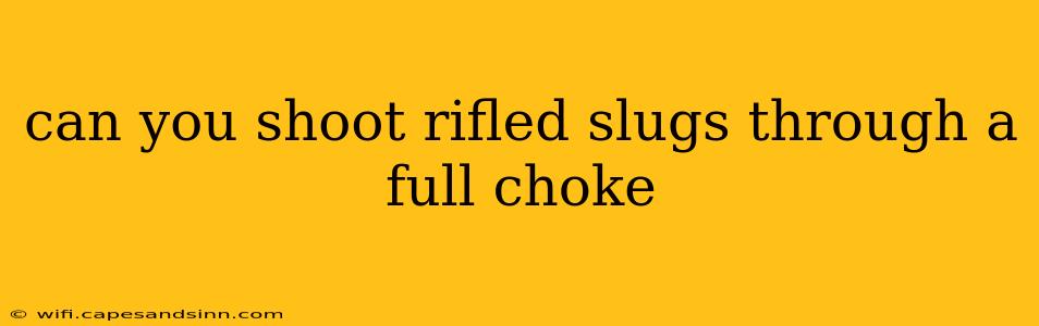 can you shoot rifled slugs through a full choke