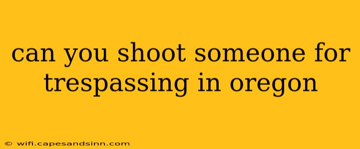 can you shoot someone for trespassing in oregon