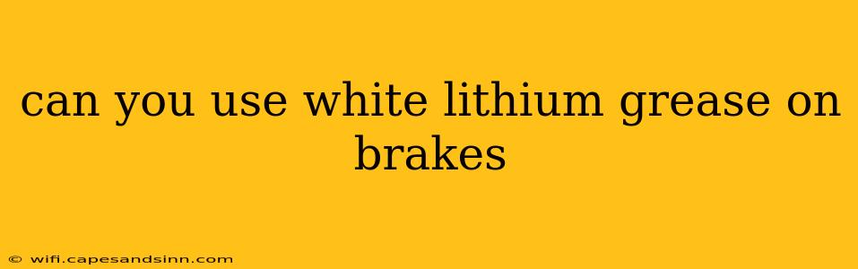 can you use white lithium grease on brakes