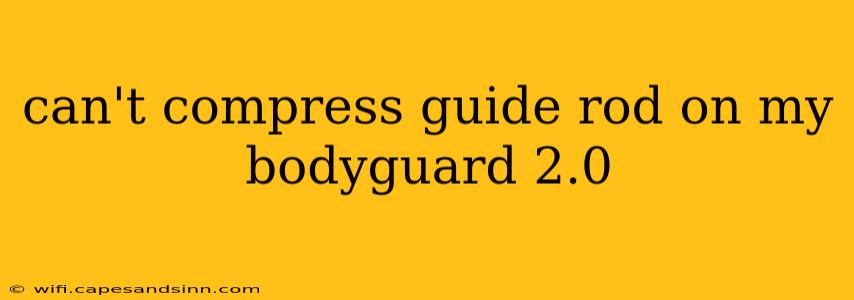 can't compress guide rod on my bodyguard 2.0