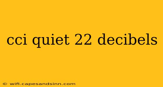 cci quiet 22 decibels