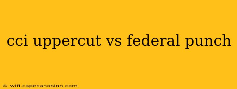 cci uppercut vs federal punch