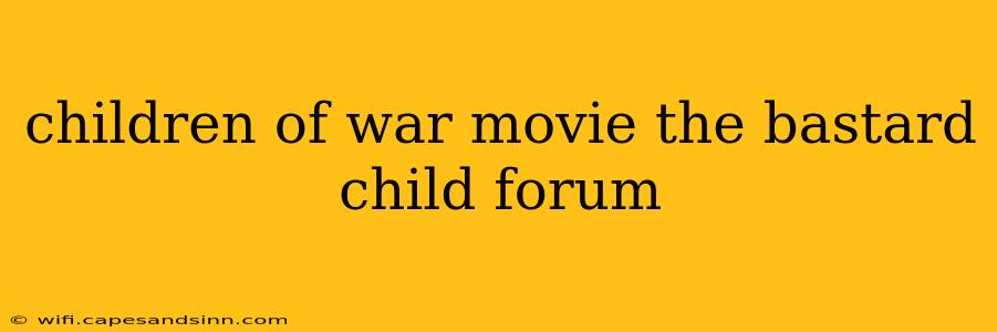 children of war movie the bastard child forum