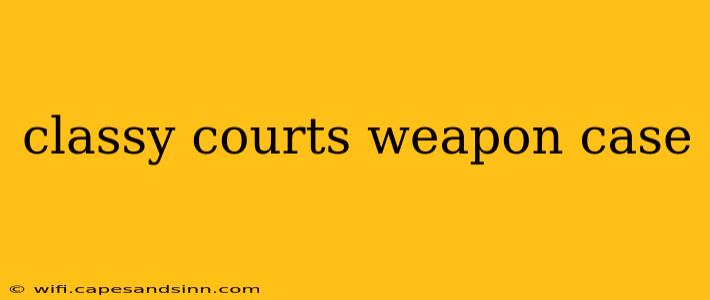 classy courts weapon case