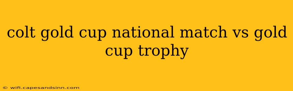 colt gold cup national match vs gold cup trophy