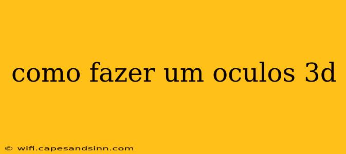 como fazer um oculos 3d