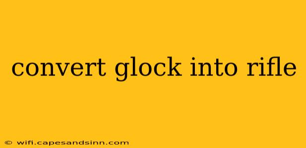 convert glock into rifle