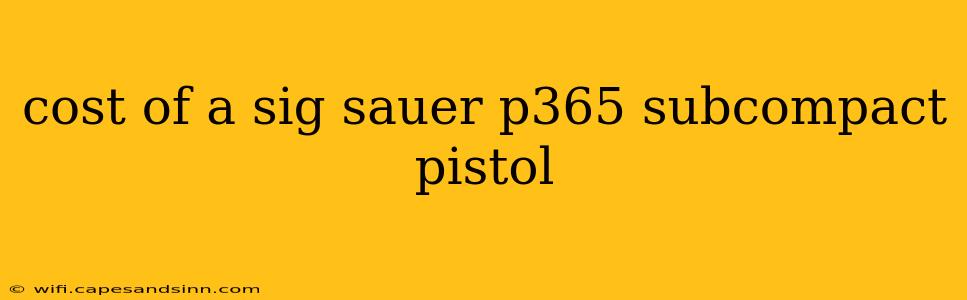 cost of a sig sauer p365 subcompact pistol