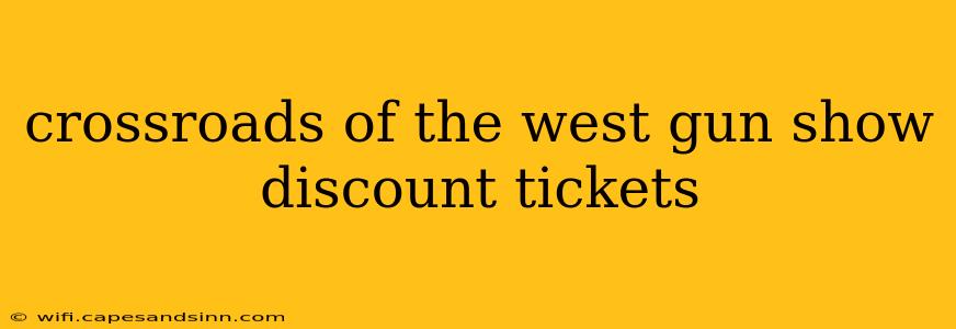 crossroads of the west gun show discount tickets