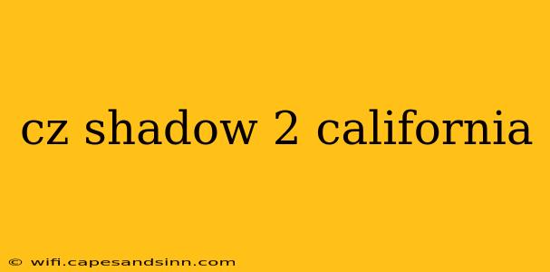 cz shadow 2 california