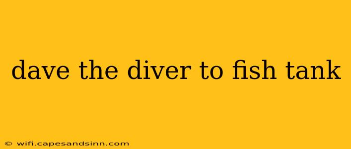 dave the diver to fish tank