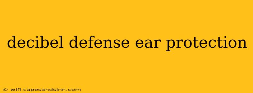 decibel defense ear protection