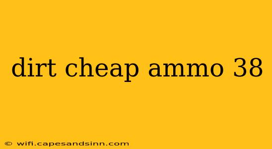 dirt cheap ammo 38