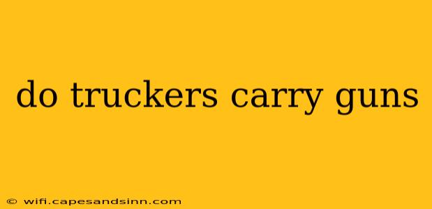 do truckers carry guns