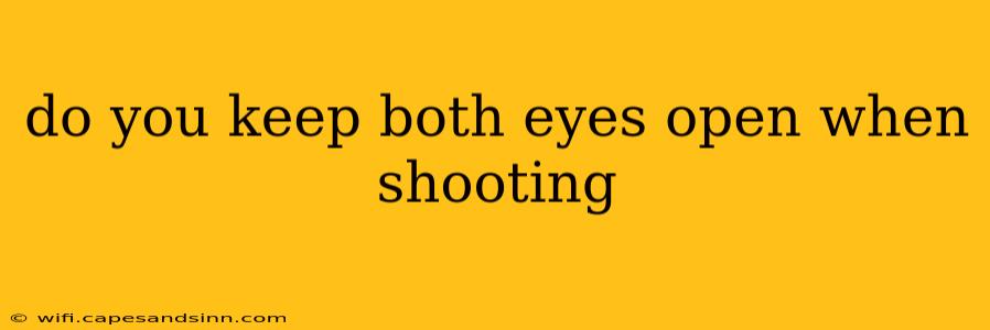 do you keep both eyes open when shooting