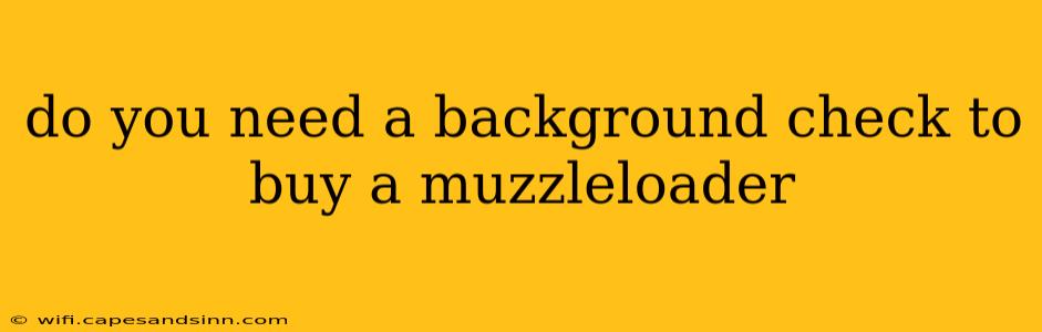 do you need a background check to buy a muzzleloader