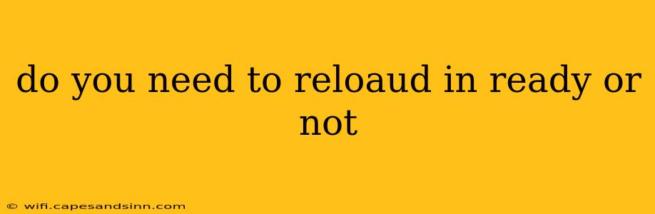 do you need to reloaud in ready or not